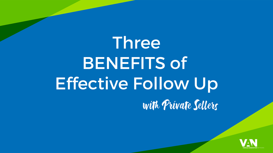 3 Benefits of Effective Follow Up with Private Party Sellers